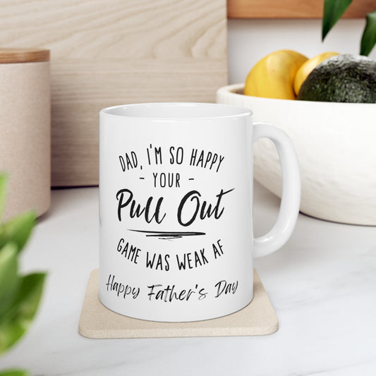 Dad, I'm So Happy Your Pull-out Game was Weak AF - Coffee Mug